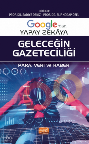 Google’dan Yapay Zekâya Geleceğin Gazeteciliği ;Para, Veri ve Haber