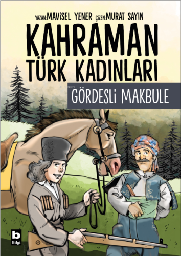 Gördesli Makbule - Kahraman Türk Kadınları - Kitapiks.com