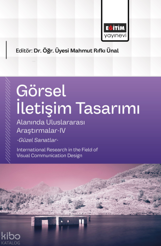 Görsel İletişim Tasarımı Alanında Uluslararası Araştırmalar - IV ;International Research in the Field of Visual Communication Design