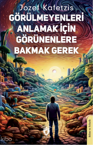 Görülmeyenleri Anlamak İçin Görünenlere Bakmak Gerek