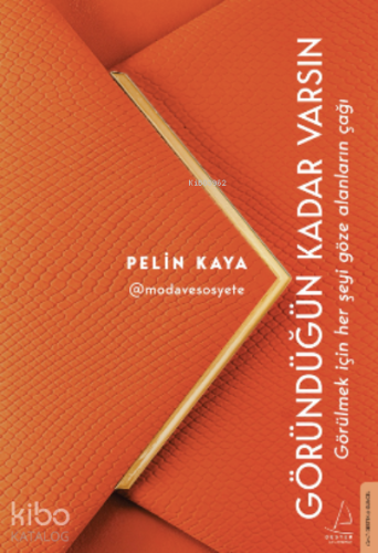 Göründüğün Kadar Varsın ;Görülmek İçi Her Şeyi Göze Alanların Çağı