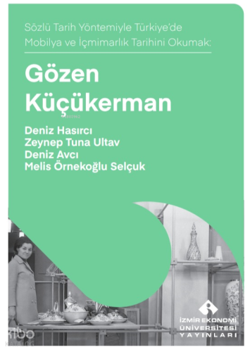 Gözen Küçükerman;Sözlü Tarih Yöntemiyle Türkiye'de Mobilya ve İçmimarık Tarihini Okumak