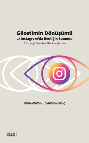 Gözetimin Dönüşümü ve Instagram'da Benliğin Sunumu;Z Kuşağı Üzerine Bir Araştırma