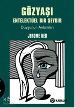 Gözyaşı Entelektüel Bir Şeydir; Duygunun Anlamları