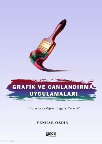 Grafik ve Canlandırma Uygulamaları;Adım Adım Öğren, Uygula, Tasarla