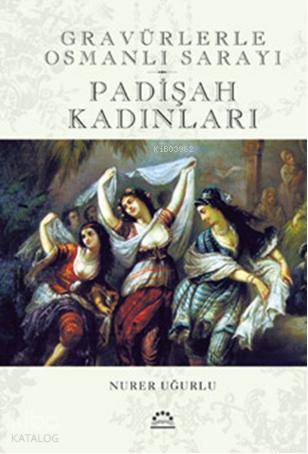 Gravürlerle Osmanlı Sarayı| Padişah Kadınları