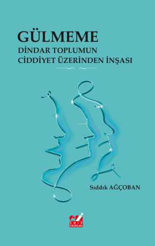 Gülmeme: Dindar Toplumun Ciddiyet Üzerinden İnşası - Kitapiks.com
