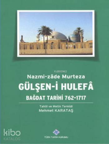 Gülşen-i Hulefa; Bağdat Tarihi 762-1717
