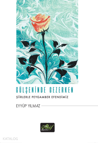 Gülşeninde Gezerken;Şiirlerle Peygamber Efendimiz