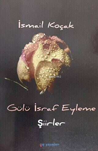 Gülü İsraf Eyleme;Şiirler