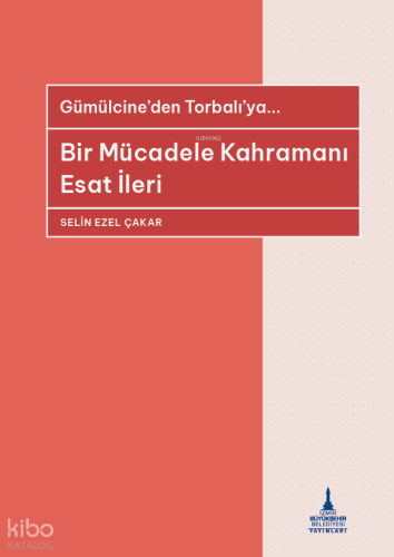 Gümülcine’den Torbalı’ya... ;Bir Mücadele Kahramanı Esat İleri