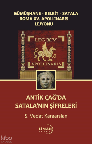Gümüşhane-Kelkit-Satala Roma Xv. Apollınarıs Lejyonu Antik Çağ'da Satalanın Şifreleri