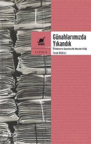 Günahlarımızda Yıkandık; Örneklerle Gazetecilik Meslek Etiği - Kitapik