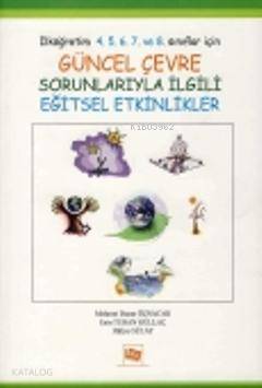 Güncel Çevre Sorunlarıyle İlgili Eğitsel Etkinlikler; İlköğretim 4. 5. 6. 7. ve 8. Sınıflar İçin