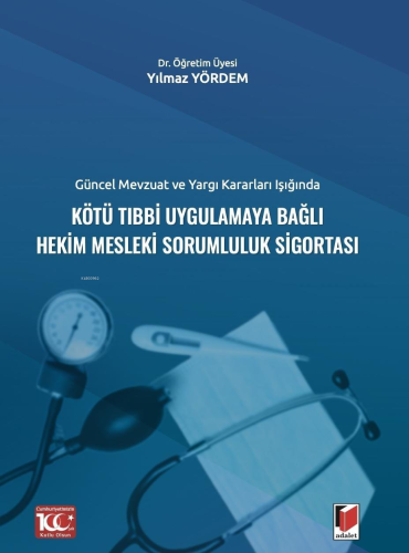 Güncel Mevzuat ve Yargı Kararları Işığında Kötü Tıbbi Uygulamaya Bağlı Hekim Mesleki Sorumluluk Sigortası