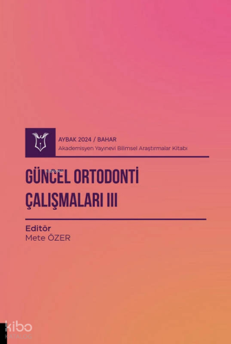 Güncel Ortodonti Çalışmaları III ( Aybak 2024 Bahar )