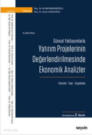 Güncel Yaklaşımlarla Yatırım Projelerinin Değerlendirilmesinde Ekonomik Analizler; Kavram – Yapı – Uygulama