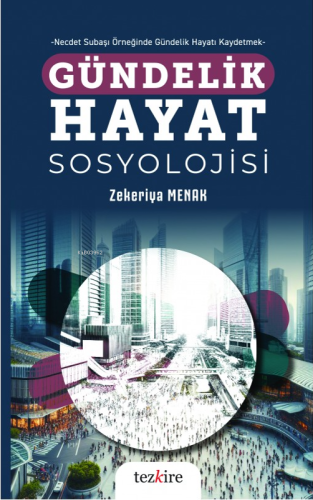 Gündelik Hayat Sosyolojisi;- Necdet Subaşı Örneğinde Gündelik Hayatı K