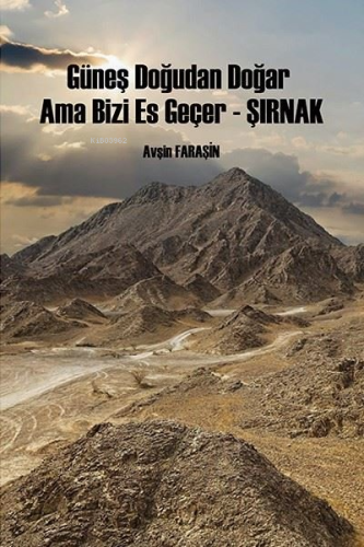 Güneş Doğudan Doğar Ama Bizi Es Geçer-Şırnak - Kitapiks.com