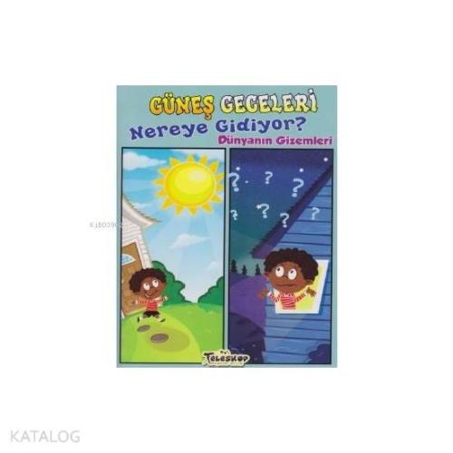 Güneş Geceleri Nereye Gidiyor? Dünyanın Gizemleri - Kitapiks.com