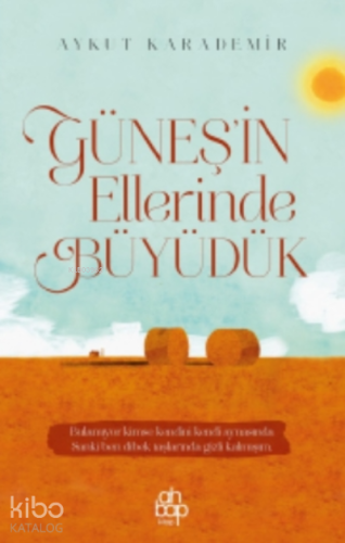 Güneş’in Ellerinde Büyüdük