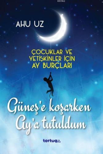 Güneş'e Koşarken Ay'a Tutuldum; Çocuklar ve Yetişkinler İçin Ay Burçları