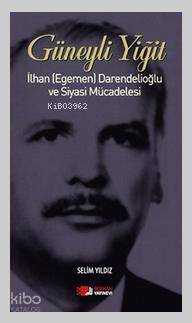 Güneyli Yiğit; İlhan (Egemen) Darendelioğlu ve Siyasi Mücadelesi