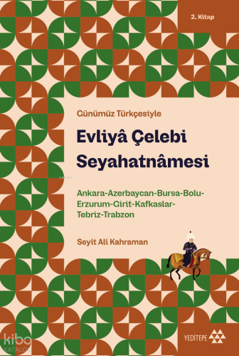 Günümüz Türkçesiyle Evliyâ Çelebi Seyahatnâmesi 2. Kitap;Ankara, Azerbaycan, Bursa, Bolu, Erzurum, Girit, Kafkaslar, Tebriz, Trabzon