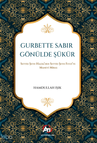 Gurbette Sabır Gönülde Şükür;Seyyid Şeyh Halim’den Seyyid Şeyh Feyzi’ye Manevî Miras