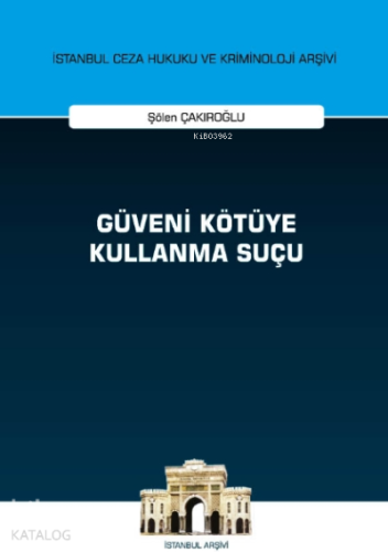Güveni Kötüye Kullanma Suçu İstanbul Ceza Hukuku ve Kriminoloji Arşivi Yayın No: 44