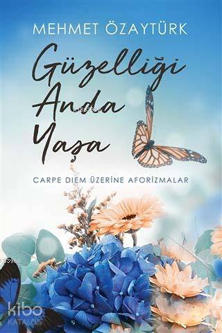 Güzelliği Anda Yaşa; Carpe Diem Üzerine Aforizmalar