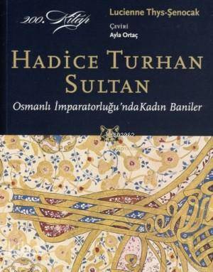 Hadice Turhan Sultan; Osmanlı İmparatorluğu'nda Kadın Baniler - Kitapi