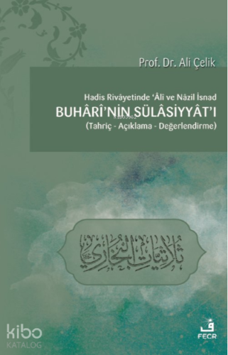 Hadis Rivâyetinde Âlî ve Nâzil İsnad Buhârî’nin Sülâsiyyât’ı