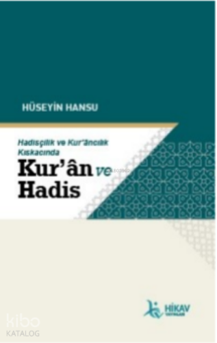 Hadisçilik ve Kur’ancılık Kıskacında; Kur'an Ve Hadis