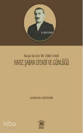 Hafız Şaban Efendi Ve Günlüğü; Rusya'da Esir Bir Zabit Vekili