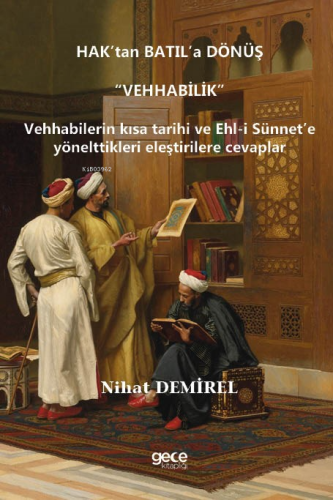 Hak’tan Batıl’a Dönüş “Vehhabilik”;Vehhabilerin Kısa Tarihi ve Ehl-i Sünnet’e Yönelttikleri Eleştirilere Cevaplar