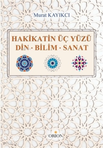 Hakikatin Üç Yüzü;Din - Bilim - Sanat