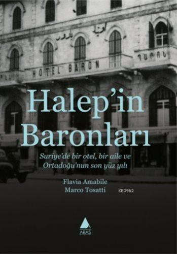 Halep'in Baronları; Suriye'de Bir Otel, Bir Aile ve Ortadoğu'nun Son Yüz Yılı
