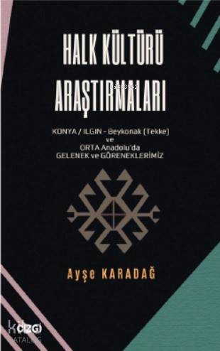 Halk Kültürü Araştırmaları Konya/Ilgın- Beykonak (Tekke) ve Orta Anadolu'da Gelenek- Göreneklerimiz