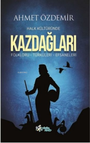 Halk Kültüründe Kazdağları: Folkloru-Türküleri-Efsaneleri - Kitapiks.c