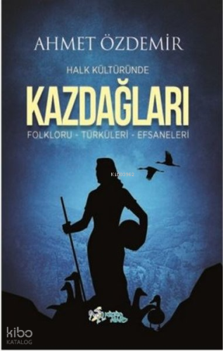 Halk Kültüründe Kazdağları: Folkloru-Türküleri-Efsaneleri