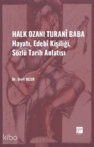 Halk Ozanı Turanî Baba;Hayatı, Edebî Kişiliği, Sözlü Tarih Anlatısı