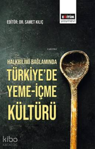 Halkbilimi Bağlamında Türkiye`de Yeme-İçme Kültürü