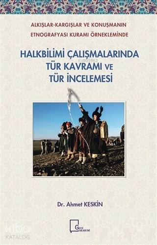 Halkbilimi Çalışmalarında Tür Kavramı ve Tür İncelemesi; Alkışlar - Kargışlar ve Konuşmanın Entografyası Kuramı Örnekleminde