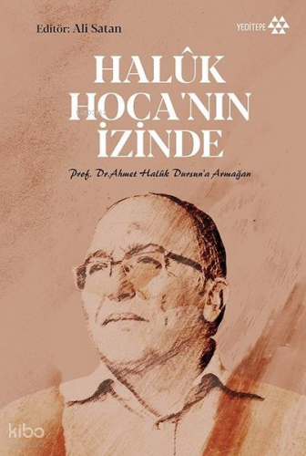 Haluk Hoca'nın İzinde;Prof. Dr. Ahmet Halûk Dursun’a Armağan