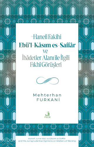 Hanefi Fakihi Ebü’l-Kâsım es-Saffâr ve İbâdetler Alanı ile İlgili Fıkhî Görüşleri