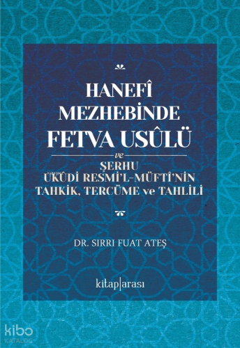Hanefî Mezhebinde Fetva Usûlü ve Şerhu Ukûdi Resmi’l-Müftî’nin Tahkik,