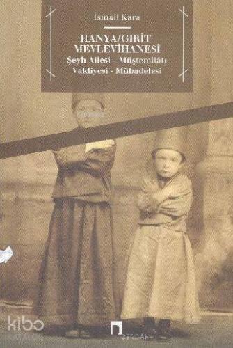 Hanya, Girit Mevlevîhânesi; Şeyh Ailesi - Müştemilâtı - Vakfiyesi - Mübadelesi