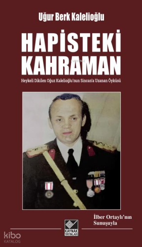 Hapisteki Kahraman;Heykeli Dikilen Oğuz Kalelioğlu’nun Sincan’a Uzanan Öyküsü