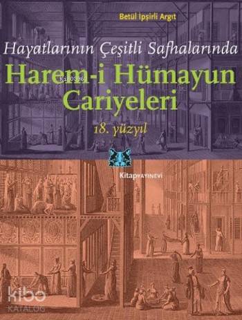 Harem-i Hümayun Cariyeleri 18. Yüzyıl; Hayatlarının Çeşitli Safhalarında
